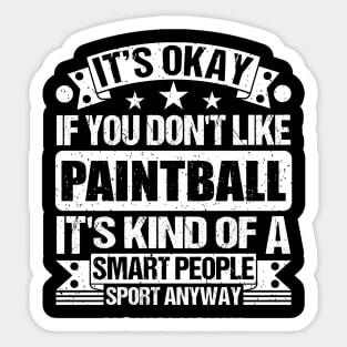 It's Okay If You Don't Like Paintball It's Kind Of A Smart People Sports Anyway Paintball Lover Sticker